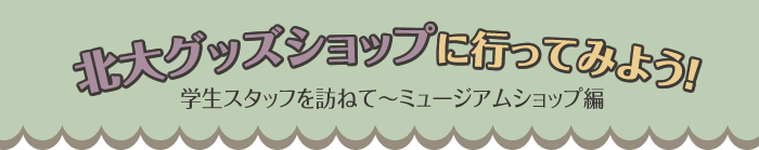 北大グッズショップに行ってみよう!