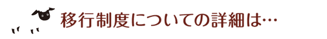 移行制度についての詳細は…