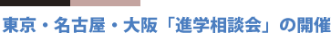東京・名古屋・大阪「進学相談会」の開催
