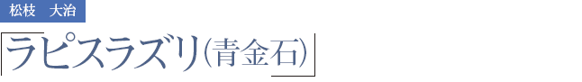 松枝　大治　ラピスラズリ（青金石）