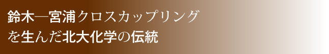鈴木―宮浦クロスカップリングを生んだ　北大化学の伝統